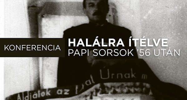 Halálra ítélve – papi sorsok ’56 után